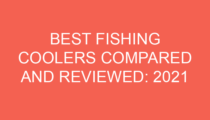 Best Fishing Coolers Compared and Reviewed: 2021 Buying Guide